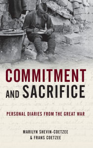 Title: Commitment and Sacrifice: Personal Diaries from the Great War, Author: Marilyn  Shevin-Coetzee