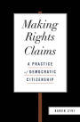 Making Rights Claims: A Practice of Democratic Citizenship