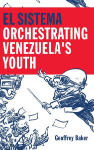 Title: El Sistema: Orchestrating Venezuela's Youth, Author: Geoffrey Baker