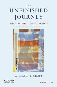 Title: The Unfinished Journey: America Since World War II / Edition 8, Author: William H. Chafe