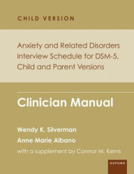 Title: Anxiety and Related Disorders Interview Schedule for DSM-5, Child and Parent Version: Clinician Manual, Author: Wendy K. Silverman