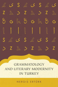 Title: Grammatology and Literary Modernity in Turkey, Author: Nergis Erturk