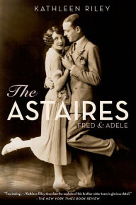 Title: The Astaires: Fred & Adele, Author: Kathleen Riley