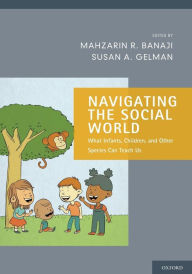 Title: Navigating the Social World: What Infants, Children, and Other Species Can Teach Us, Author: Mahzarin R. Banaji