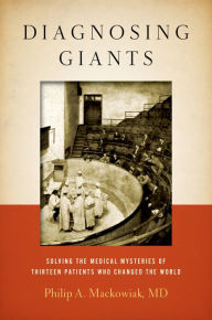 Title: Diagnosing Giants: Solving the Medical Mysteries of Thirteen Patients Who Changed the World, Author: Philip A. Mackowiak