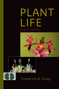 Title: Plant Life: A Brief History, Author: Frederick B. Essig