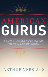Title: American Gurus: From Transcendentalism to New Age Religion, Author: Arthur Versluis