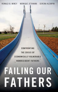 Title: Failing Our Fathers: Confronting the Crisis of Economically Vulnerable Nonresident Fathers, Author: Ronald B. Mincy