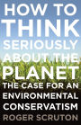 How to Think Seriously About the Planet: The Case for an Environmental Conservatism