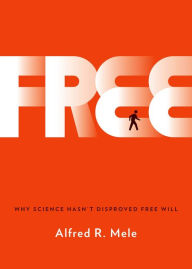 Title: Free: Why Science Hasn't Disproved Free Will, Author: Alfred R. Mele