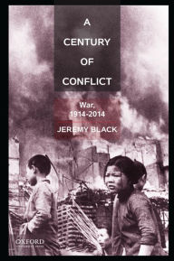 Title: A Century of Conflict: War, 1914-2014, Author: Jeremy Black