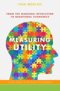 Title: Measuring Utility: From the Marginal Revolution to Behavioral Economics, Author: Ivan Moscati