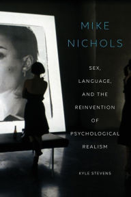 Title: Mike Nichols: Sex, Language, and the Reinvention of Psychological Realism, Author: Kyle Stevens