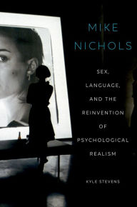 Title: Mike Nichols: Sex, Language, and the Reinvention of Psychological Realism, Author: Kyle Stevens