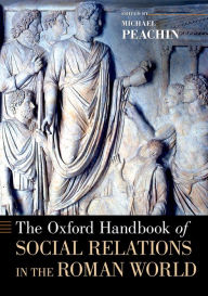 Title: The Oxford Handbook of Social Relations in the Roman World, Author: Michael Peachin