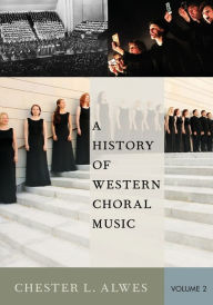 Title: A History of Western Choral Music, Volume 2, Author: Chester L. Alwes