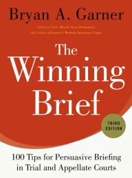 Title: The Winning Brief: 100 Tips for Persuasive Briefing in Trial and Appellate Courts / Edition 3, Author: Bryan A. Garner