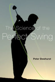 Title: The Science of the Perfect Swing, Author: Peter Dewhurst