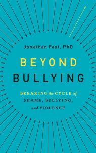 Title: Beyond Bullying: Breaking the Cycle of Shame, Bullying, and Violence, Author: Jonathan Fast