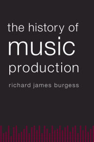 Title: The History of Music Production, Author: Richard James Burgess