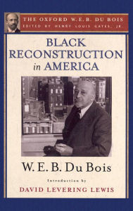 Title: Black Reconstruction in America (The Oxford W. E. B. Du Bois): An Essay Toward a History of the Part Which Black Folk Played in the Attempt to Reconstruct Democracy in America, 1860-1880, Author: W. E. B. Du Bois