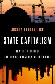 Title: State Capitalism: How the Return of Statism is Transforming the World, Author: Joshua Kurlantzick