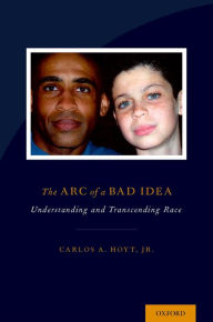 Title: The Arc of a Bad Idea: Understanding and Transcending Race, Author: Carlos Hoyt