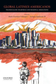 Title: Global Latin(o) Americanos: Transoceanic Diasporas and Regional Migrations / Edition 1, Author: Mark Overmyer-Velázquez