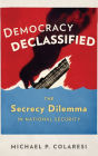 Democracy Declassified: The Secrecy Dilemma in National Security