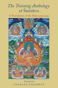 Title: The Training Anthology of Santideva: A Translation of the Siksa-samuccaya, Author: Charles Goodman