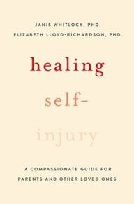 Title: Healing Self-Injury: A Compassionate Guide for Parents and Other Loved Ones, Author: Janis Whitlock