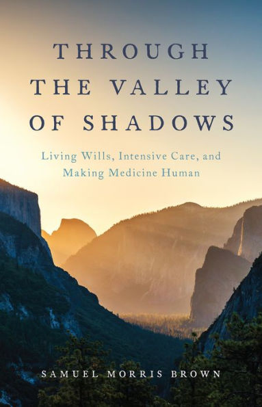 Through the Valley of Shadows: Living Wills, Intensive Care, and Making Medicine Human