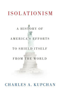 Title: Isolationism: A History of America's Efforts to Shield Itself from the World, Author: Charles A. Kupchan