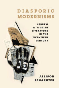 Title: Diasporic Modernisms: Hebrew and Yiddish Literature in the Twentieth Century, Author: Allison Schachter