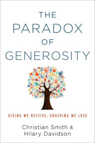 Title: The Paradox of Generosity: Giving We Receive, Grasping We Lose, Author: Christian Smith