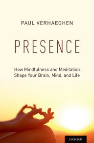 Title: Presence: How Mindfulness and Meditation Shape Your Brain, Mind, and Life, Author: Paul Verhaeghen