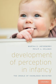 Title: Development of Perception in Infancy: The Cradle of Knowledge Revisited / Edition 2, Author: Martha E. Arterberry