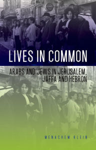 Title: Lives in Common: Arabs and Jews in Jerusalem, Jaffa and Hebron, Author: Menachem Klein