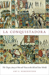 Title: La Conquistadora: The Virgin Mary at War and Peace in the Old and New Worlds, Author: Amy G. Remensnyder