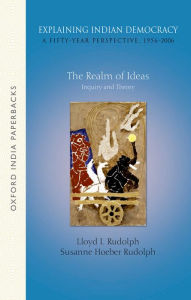 Title: Explaining Indian Democracy: A Fifty-Year Perspective,1956-2006: Volume 1: The Realm of Ideas- Inquiry and Theory, Author: Lloyd I. Rudolph