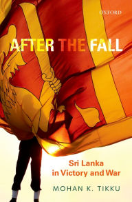 Title: After the Fall: Sri Lanka in Victory and War, Author: Mohan K. Tikku