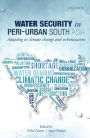 Water Security in Peri-urban South Asia: Adapting to Climate Change and Urbanization