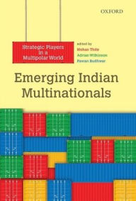 Title: Emerging Indian Multinationals: Strategic Players in a Multipolar World, Author: Mohan Thite