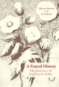 Title: A Frayed History: The Journey of Cotton in India, Author: Meena Menon