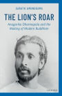 The Lion's Roar: Anagarika Dharmapala and the Making of Modern Buddhism