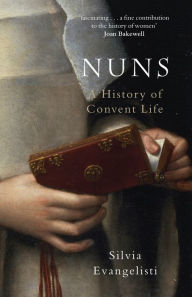 Title: Nuns: A History of Convent Life, Author: Silvia Evangelisti