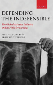 Title: Defending the Indefensible: The Global Asbestos Industry and its Fight for Survival, Author: Jock McCulloch