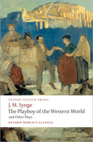 Title: The Playboy of the Western World and Other Plays: Riders to the Sea; The Shadow of the Glen; The Tinker's Wedding; The Well of the Saints; The Playboy of the Western World; Deirdre of the Sorrows, Author: J. M. Synge