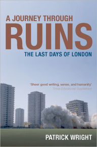 Title: A Journey Through Ruins: The Last Days of London, Author: Patrick Wright
