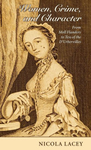 Title: Women, Crime, and Character: From Moll Flanders to Tess of the D'Urbervilles, Author: Nicola Lacey FBA